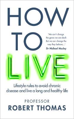 How to Live: The groundbreaking lifestyle guide to keep you healthy, fit and free of illness