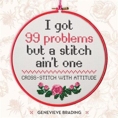 I Got 99 Problems but a Stitch Ain't One: Cross-stitch with attitude to liven up your home