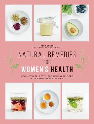 Natural Remedies for Women's Health: Heal yourself with 100 herbal recipes for every phase of life