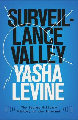 Surveillance Valley: The Secret Military History of the Internet