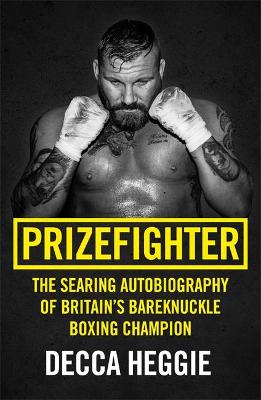 Prizefighter - The Searing Autobiography of Britain's Bareknuckle Boxing Champion: The Searing Autobiography of Britain's Bare Knuckle Boxing Champion