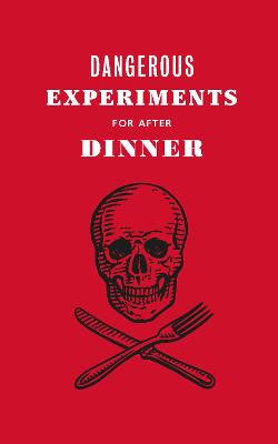 Dangerous Experiments for After Dinner: 21 Daredevil Tricks to Impress Your Guests (Hardcover)