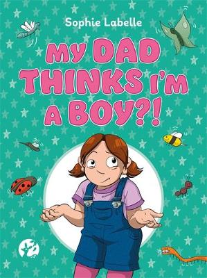 My Dad Thinks I'm a Boy?!: A TRANS Positive Children's Book