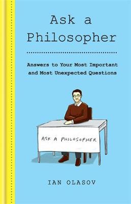 Ask a Philosopher: Answers to Your Most Important - and Most Unexpected - Questions