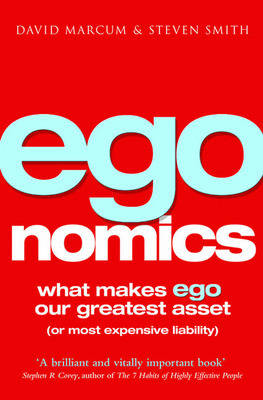Egonomics: What Makes Ego Our Greatest Asset (Or Most Expensive Liability)