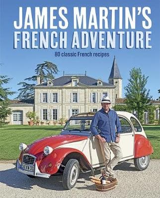 James Martin's French Adventure: 80 Classic French Recipes