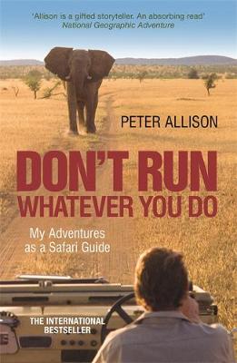 Don't Run, Whatever You Do: My Adventures as a Safari Guide (Paperback)