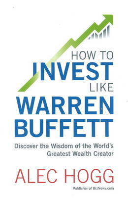 How To Invest Like Warren Buffett: Discover The Wisdom Of The World's Greatest Wealth Creator