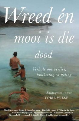 Wreed en Mooi is die Dood: Verhale Oor Verlies, Hunkering en Heling (Paperback)