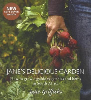 Jane's Delicious Garden: How to Grow Organic Vegetables & Herbs in South Africa