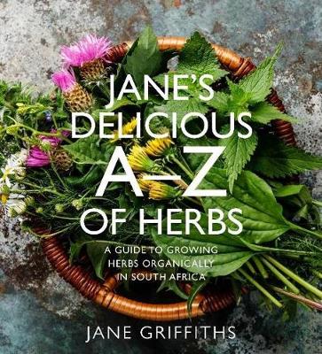 Jane's Delicious A-Z Of Herbs: A Guide To Growing Herbs Organically In South Africa (Paperback)