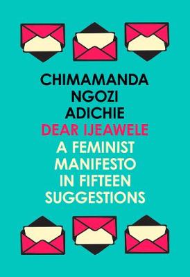 Dear Ijeawele: A Feminist Manifesto in Fifteen Suggestions