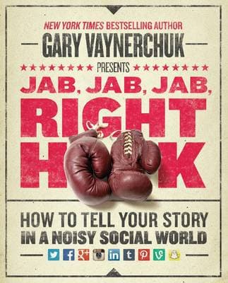 Jab, Jab, Jab, Right Hook: How to Tell Your Story in a Noisy Social World