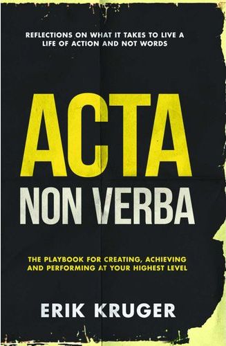 Acta non verba: The playbook for creating, achieving and performing at your highest level