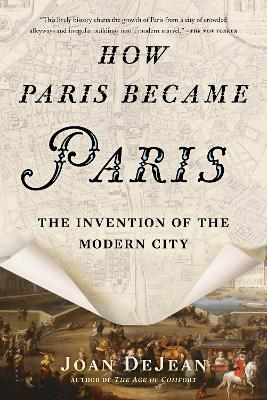 How Paris Became Paris: The Invention of the Modern City (Paperback)