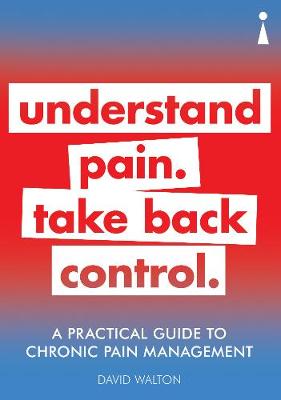 A Practical Guide to Chronic Pain Management: Understand Pain. Take Back Control. (Paperback)
