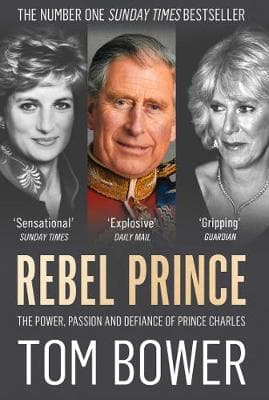 Rebel Prince: The Power, Passion and Defiance of Prince Charles