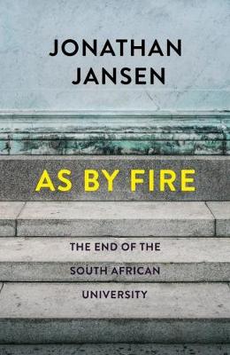 As by fire: The end of the South African university