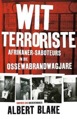 Wit terroriste: Afrikaner-saboteurs in die Ossewabrandwagjare (Paperback)
