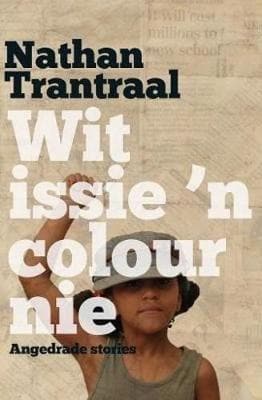 Wit Issie 'n Colour Nie: Angedrade Stories by Nathan Trantraal