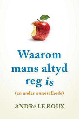 Waarom mans altyd reg is (en ander onnoselhede) (Paperback)