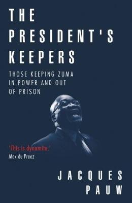 The President's Keepers: Those Keeping Zuma In Power And Out Of Prison (Paperback)