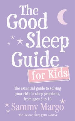 The Good Sleep Guide for Kids: The essential guide to solving your child's sleep problems, from ages 3 to 10
