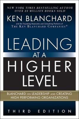 Leading at a Higher Level: Blanchard on Leadership and Creating High Performing Organizations
