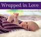 Wrapped in Love: Gorgeous Hand Knits for Babies