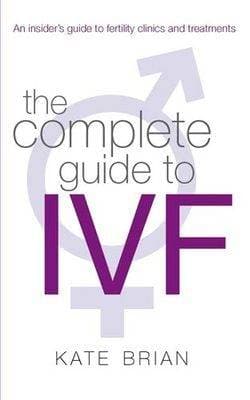 The Complete Guide To Ivf: An inside view of fertility clinics and treatment