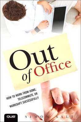 Out of Office: How to Work from Home, Telecommute, or Workshift Successfully