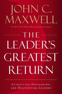 The Leader's Greatest Return: Attracting, Developing, And Multiplying Leaders (Paperback)