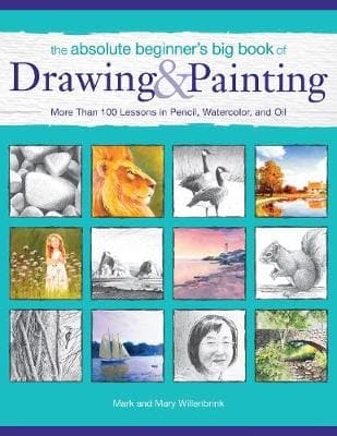 The Absolute Beginner's Big Book of Drawing and Painting: More Than 100 Lessons in Pencil, Watercolor and Oil