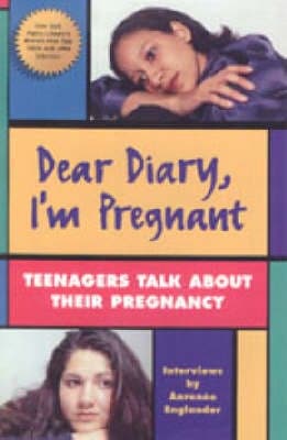 Dear Diary, I'm Pregnant: Teenagers Talk about Their Pregnancy