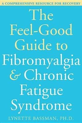 Feel-good Guide to Fibromyalgia and Chronic Fatigue: A Comprehensive Resource for Recovery