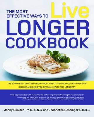 The Most Effective Ways to Live Longer Cookbook: The Surprising, Unbiased Truth About Great-Tasting Food That Prevents Disease and Gives You Optimal Health and Longevity
