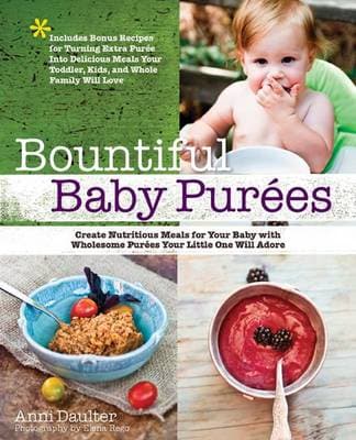 Bountiful Baby Purees: Create Nutritious Meals for Your Baby with Wholesome Purees Your Little One Will Adore-Includes Bonus Recipes for Turning Extra Puree into Delicious Meals Your Toddler, Kids, and Whole Family Will Love