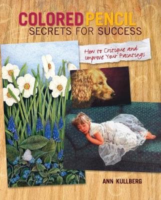 Colored Pencil Secrets for Success: How to Critique and Improve Your Paintings