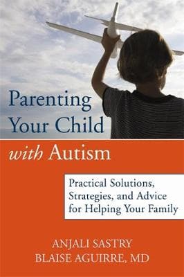 Parenting Your Child with Autism: Practical Solutions, Strategies, and Advice for Helping Your Family.