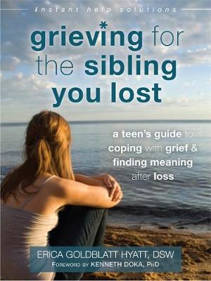 Grieving for the Sibling You Lost: A Teen's Guide to Coping with Grief and Finding Meaning After Loss