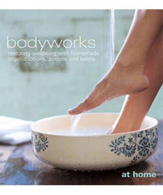 Bodyworks: Restoring Wellbeing with Homemade Lotions, Potions and Balms