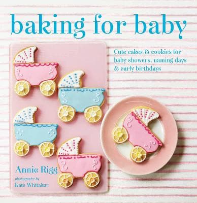 Baking for Baby: Cute Cakes and Cookies for Baby Showers, Christenings and Early Birthdays