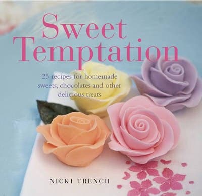 Sweet Temptation: 50 Recipes for Homemade Sweets, Chocolates and Other Delicious Treats