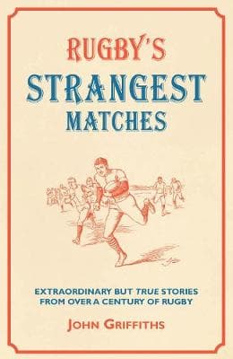 Rugby's Strangest Matches: Extraordinary but true stories from over a century of rugby