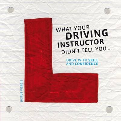 What Your Driving Instructor Didn't Tell You: Drive with Skill and Confidence