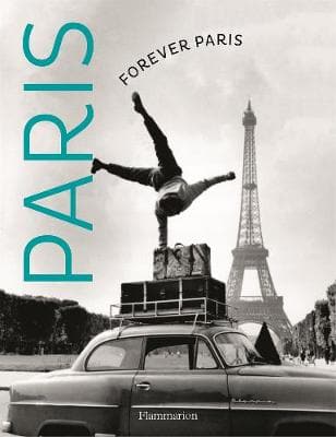 Forever Paris: Timeless Photographs of the City of Lights