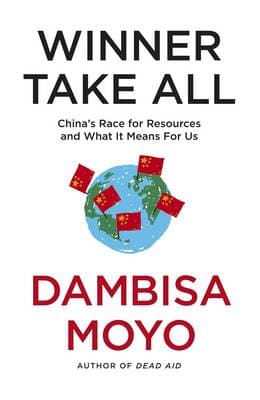 Winner Take All: China's Race For Resources and What It Means For Us