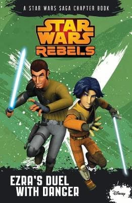 Star Wars Rebels: Ezra's Duel With Danger: A Star Wars Rebels Chapter Book