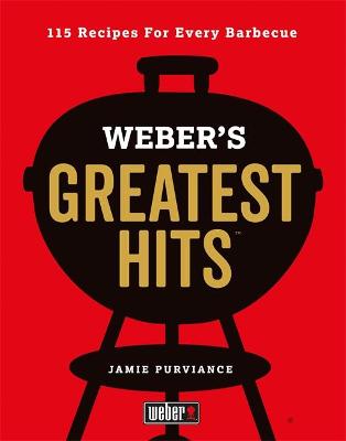Weber's Greatest Hits: 115 Recipes For Every Barbecue (Hardcover)