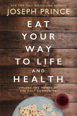 Eat Your Way to Life and Health: Unlock the Power of the Holy Communion (Paperback)